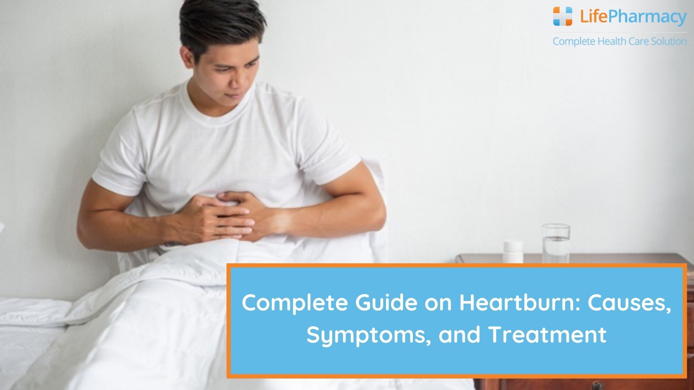Complete Guide on Heartburn: Causes, Symptoms, and Treatment